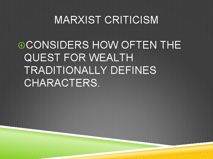 MARXIST CRITICISM CONSIDERS HOW OFTEN THE QUEST FOR WEALTH TRADITIONALLY DEFINES CHARACTERS. 