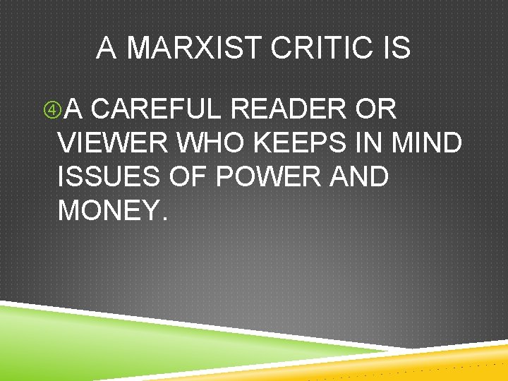 A MARXIST CRITIC IS A CAREFUL READER OR VIEWER WHO KEEPS IN MIND ISSUES