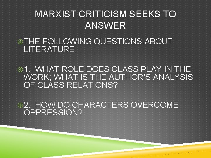 MARXIST CRITICISM SEEKS TO ANSWER THE FOLLOWING QUESTIONS ABOUT LITERATURE: 1. WHAT ROLE DOES