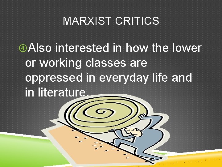 MARXIST CRITICS Also interested in how the lower or working classes are oppressed in