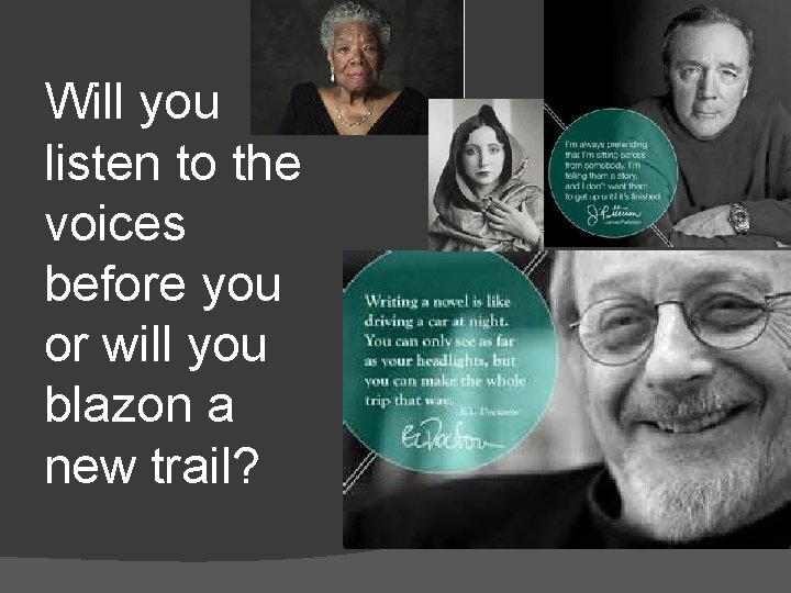 Will you listen to the voices before you or will you blazon a new