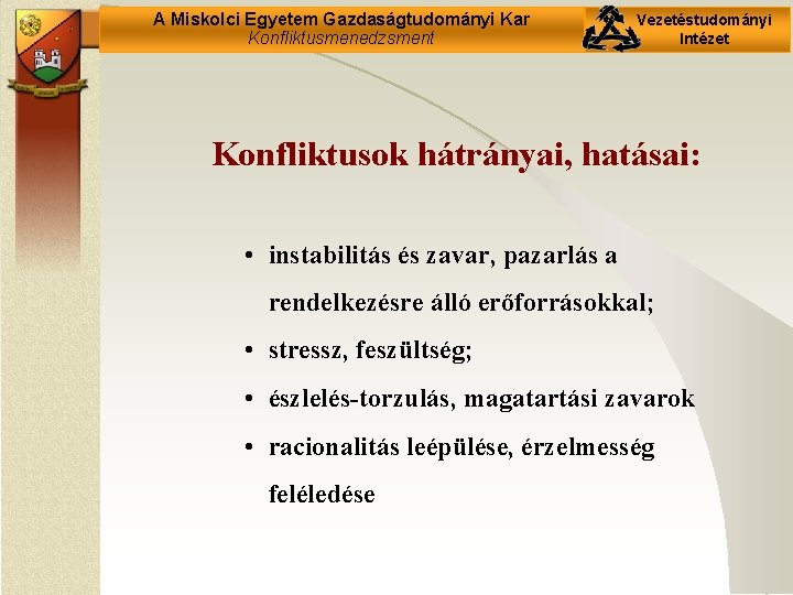 A Miskolci Egyetem Gazdaságtudományi Kar Konfliktusmenedzsment Vezetéstudományi Intézet Konfliktusok hátrányai, hatásai: • instabilitás és