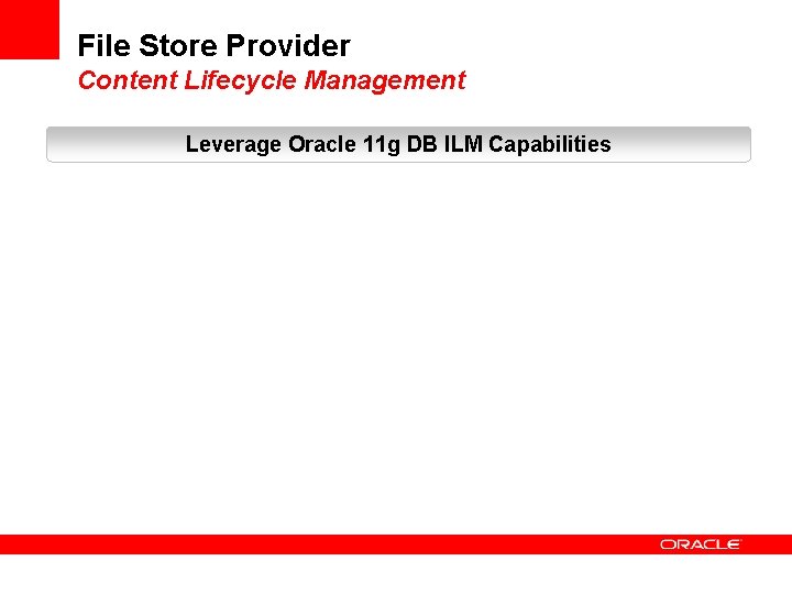 File Store Provider Content Lifecycle Management Leverage Oracle 11 g DB ILM Capabilities 