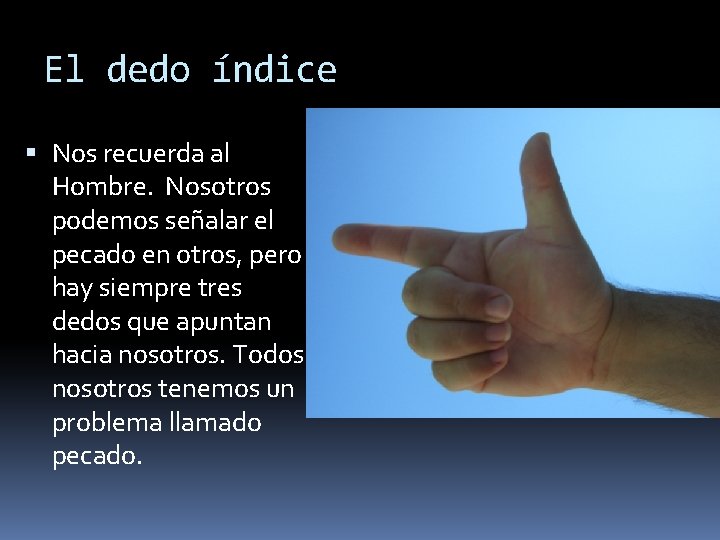 El dedo índice Nos recuerda al Hombre. Nosotros podemos señalar el pecado en otros,