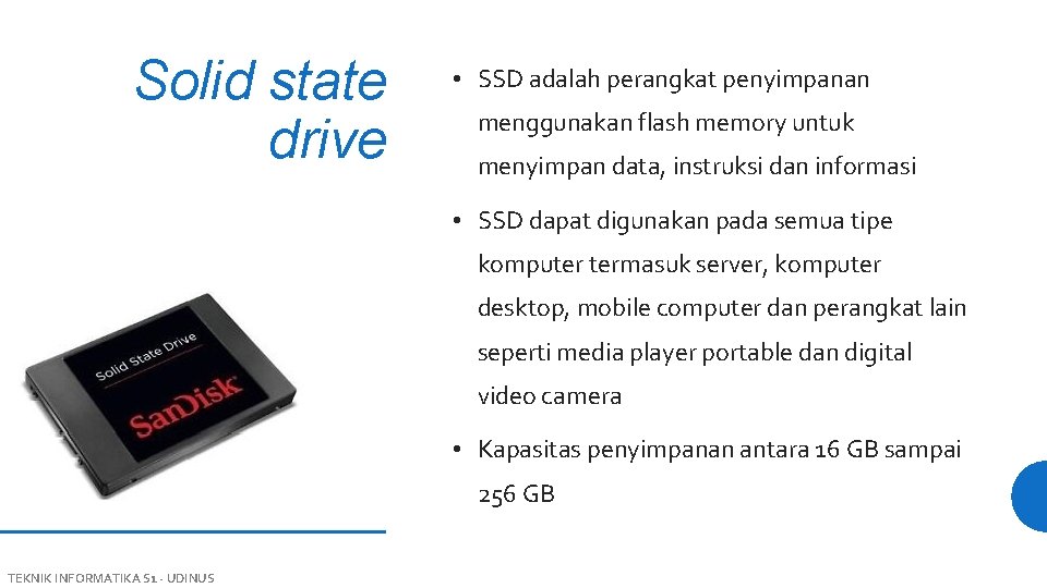 Solid state drive • SSD adalah perangkat penyimpanan menggunakan flash memory untuk menyimpan data,