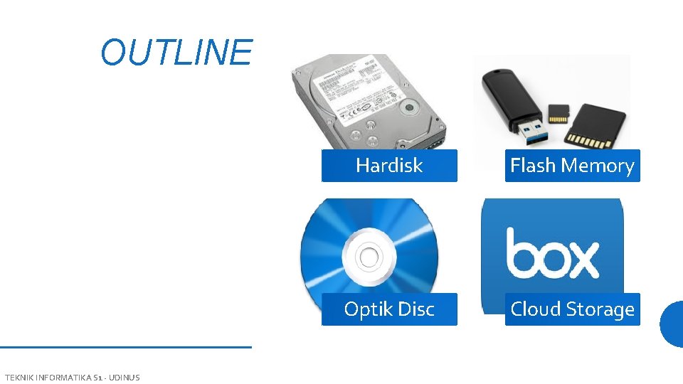 OUTLINE TEKNIK INFORMATIKA S 1 - UDINUS Hardisk Flash Memory Optik Disc Cloud Storage