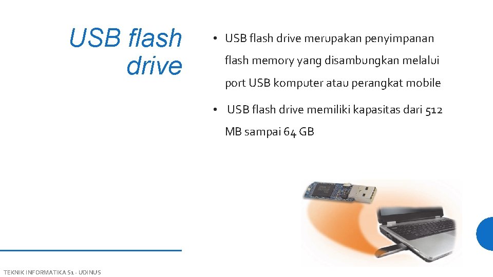 USB flash drive • USB flash drive merupakan penyimpanan flash memory yang disambungkan melalui