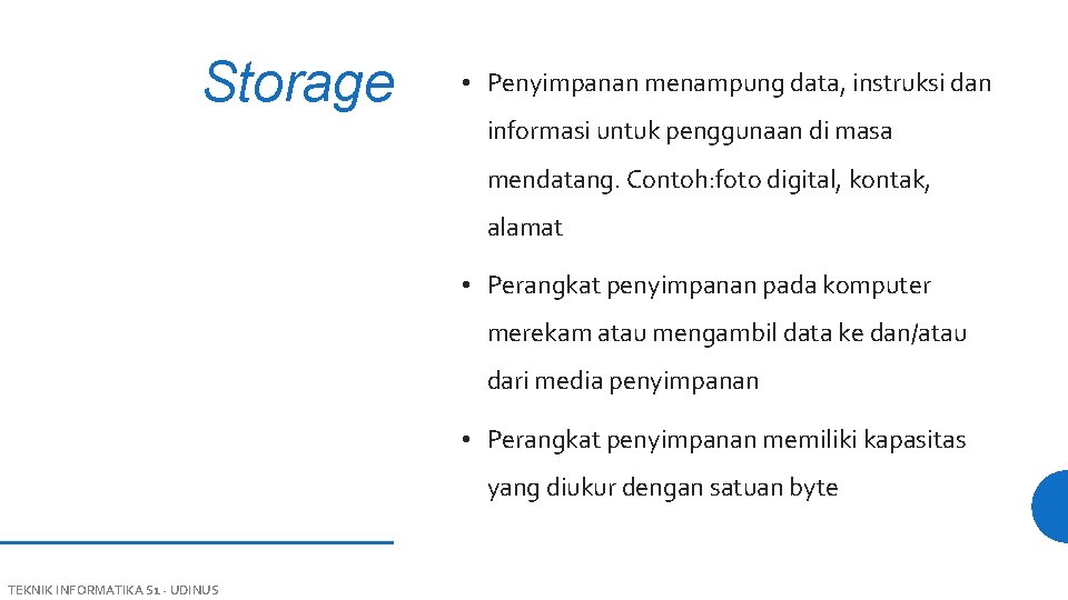 Storage • Penyimpanan menampung data, instruksi dan informasi untuk penggunaan di masa mendatang. Contoh: