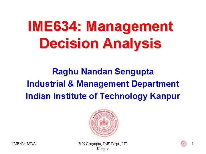 IME 634: Management Decision Analysis Raghu Nandan Sengupta Industrial & Management Department Indian Institute IME 634: Management Decision Analysis Raghu Nandan Sengupta Industrial & Management Department Indian Institute