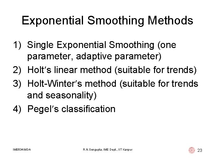 Exponential Smoothing Methods 1) Single Exponential Smoothing (one parameter, adaptive parameter) 2) Holt s Exponential Smoothing Methods 1) Single Exponential Smoothing (one parameter, adaptive parameter) 2) Holt s