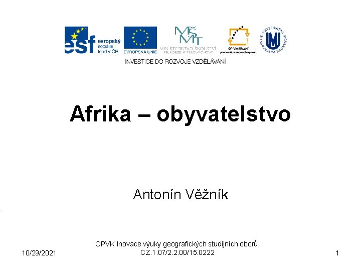 Afrika – obyvatelstvo Antonín Věžník 10/29/2021 OPVK Inovace výuky geografických studijních oborů, CZ. 1.