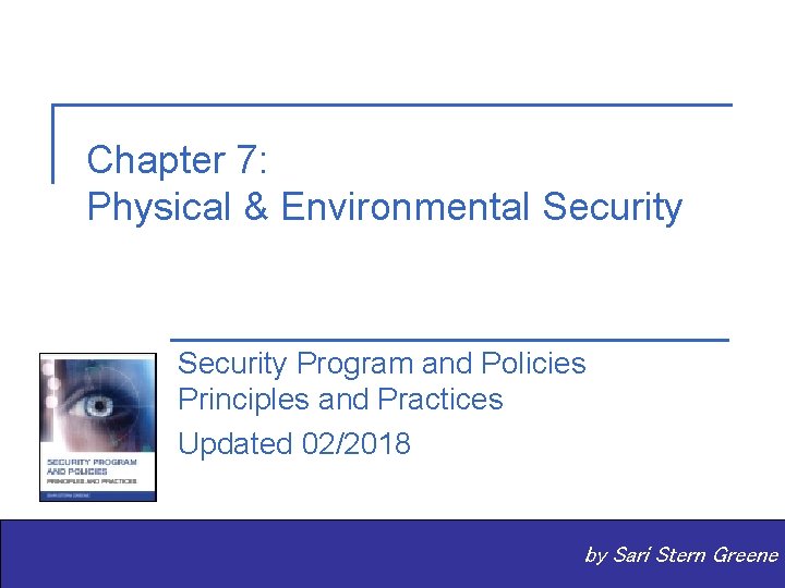 Chapter 7: Physical & Environmental Security Program and Policies Principles and Practices Updated 02/2018