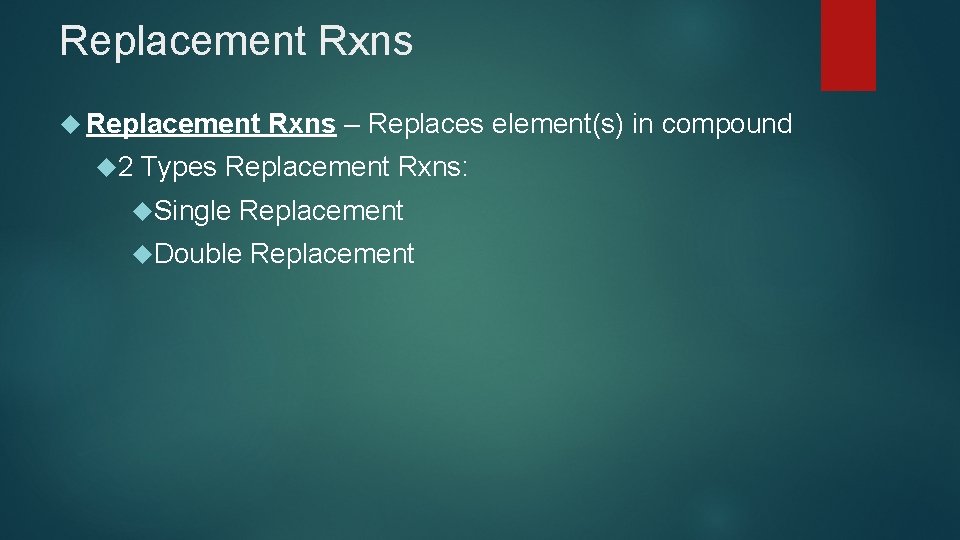 Replacement Rxns Replacement 2 Rxns – Replaces element(s) in compound Types Replacement Rxns: Single