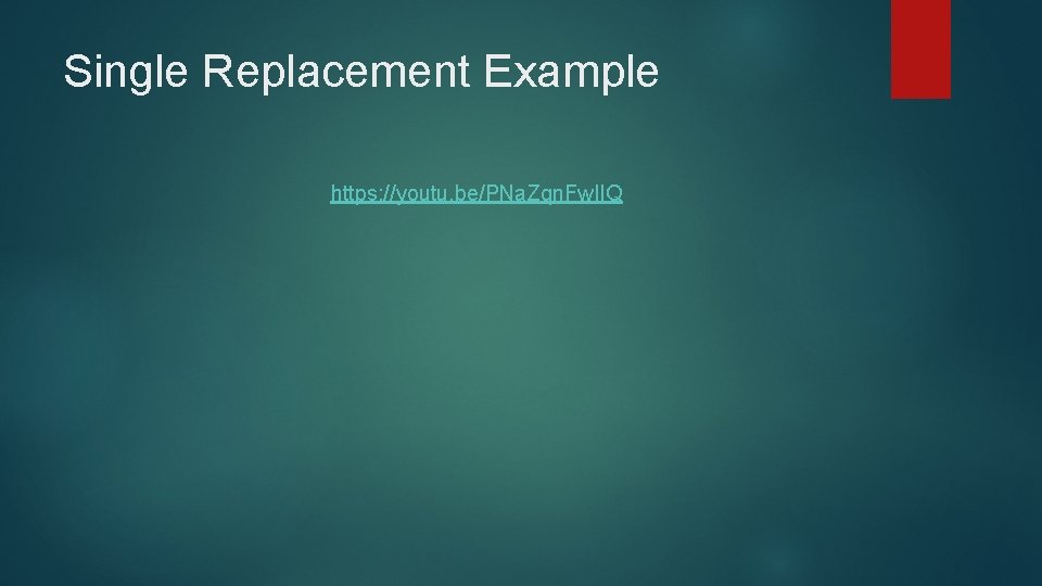 Single Replacement Example https: //youtu. be/PNa. Zqn. Fw. IIQ 