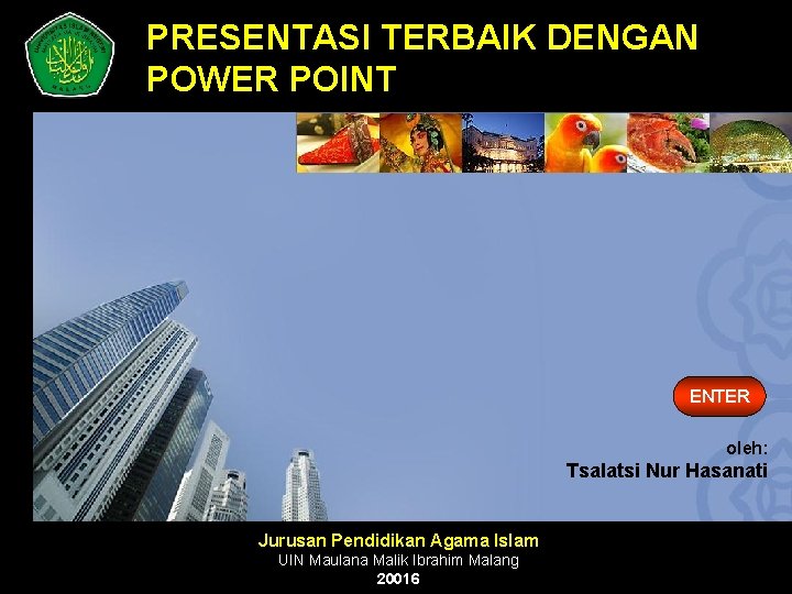 PRESENTASI TERBAIK DENGAN POWER POINT ENTER oleh: Tsalatsi Nur Hasanati Jurusan Pendidikan Agama Islam