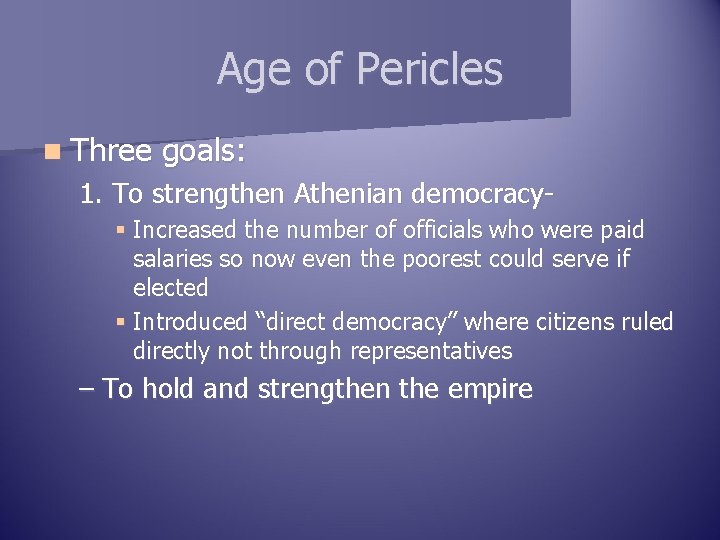 Age of Pericles n Three goals: 1. To strengthen Athenian democracy§ Increased the number