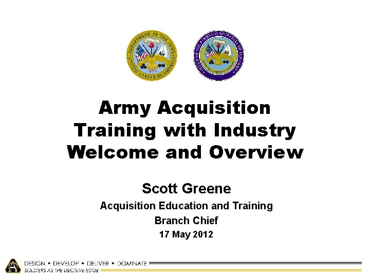 Army Acquisition Training with Industry Welcome and Overview Scott Greene Acquisition Education and Training