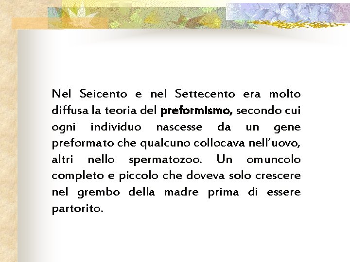 Nel Seicento e nel Settecento era molto diffusa la teoria del preformismo, secondo cui