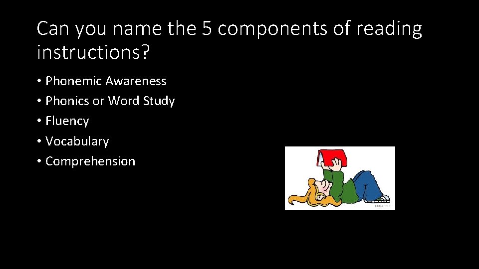 Can you name the 5 components of reading instructions? • Phonemic Awareness • Phonics