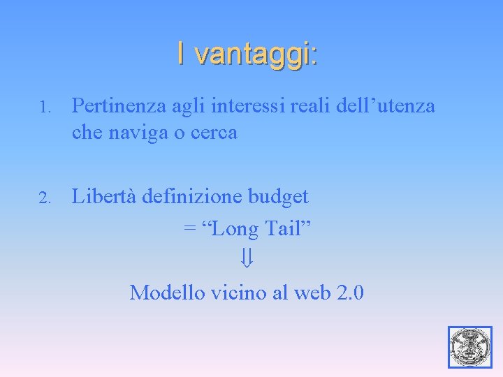 I vantaggi: 1. Pertinenza agli interessi reali dell’utenza che naviga o cerca 2. Libertà