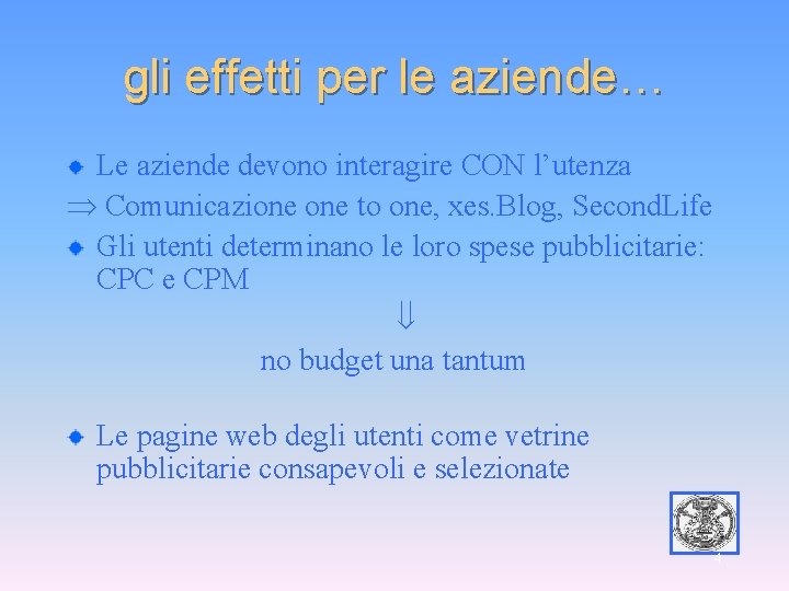 gli effetti per le aziende… Le aziende devono interagire CON l’utenza Comunicazione to one,