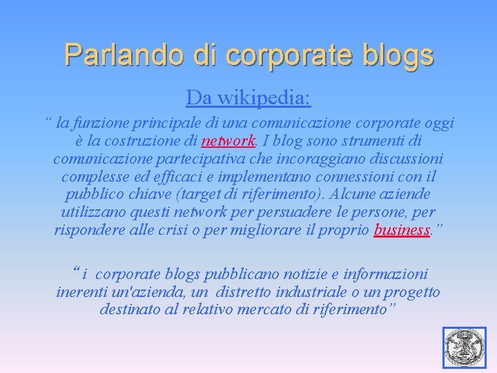 Parlando di corporate blogs Da wikipedia: “ la funzione principale di una comunicazione corporate