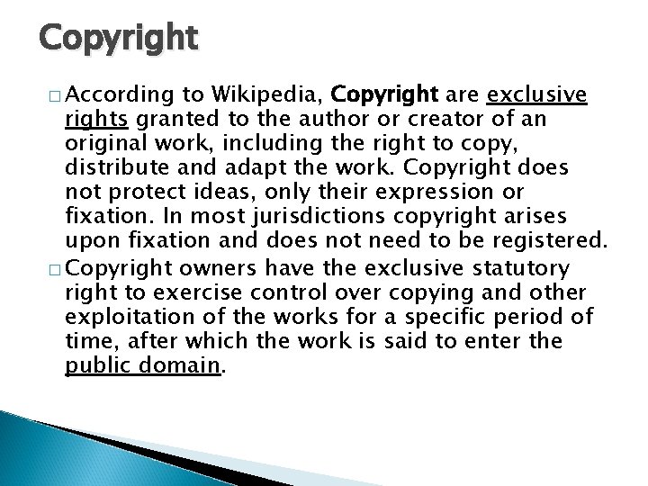 Copyright � According to Wikipedia, Copyright are exclusive rights granted to the author or