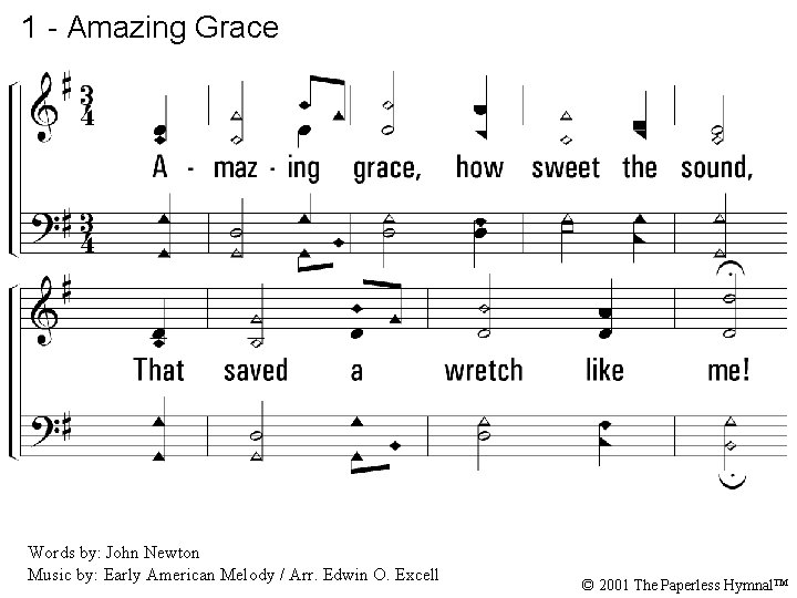 1 - Amazing Grace 1. Amazing grace, how sweet the sound, That saved a