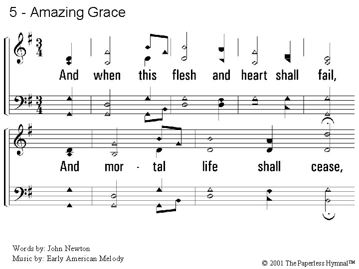 5 - Amazing Grace 5. And when this flesh and heart shall fail, And