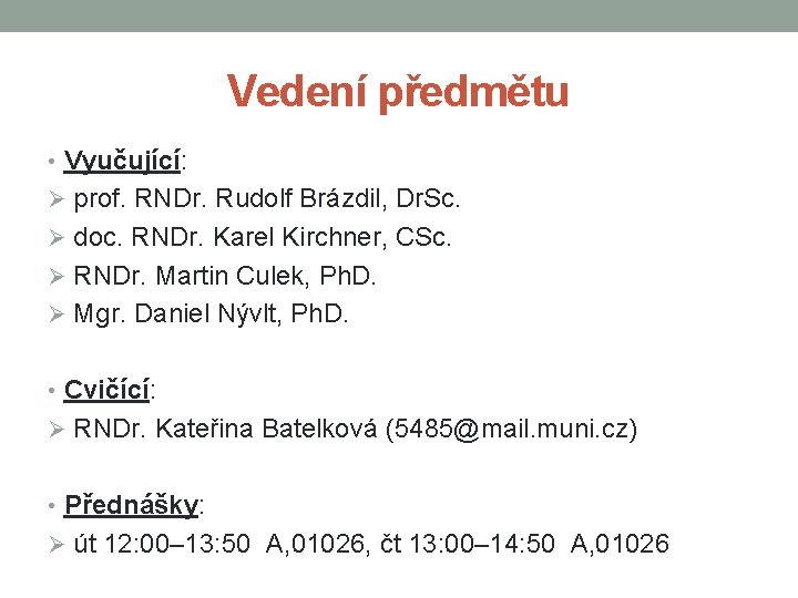 Vedení předmětu • Vyučující: Ø prof. RNDr. Rudolf Brázdil, Dr. Sc. Ø doc. RNDr.