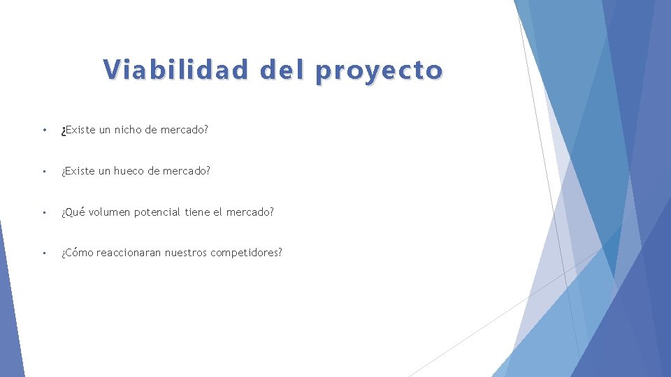 Viabilidad del proyecto • ¿Existe un nicho de mercado? • ¿Existe un hueco de