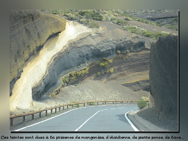 Ces teintes sont dues à la présence de manganèse, d’obsidienne, de pierre ponce, de