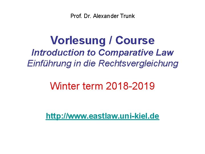 Prof. Dr. Alexander Trunk Vorlesung / Course Introduction to Comparative Law Einführung in die