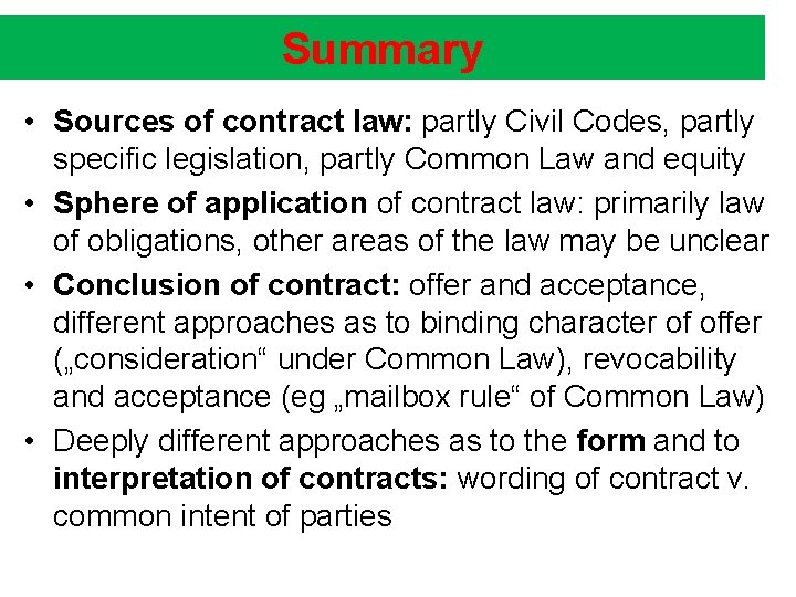 Summary • Sources of contract law: partly Civil Codes, partly specific legislation, partly Common