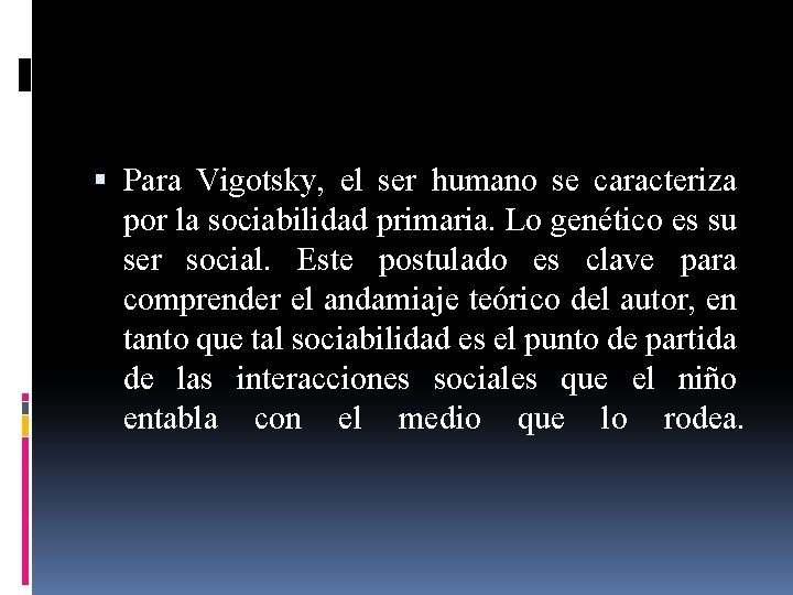  Para Vigotsky, el ser humano se caracteriza por la sociabilidad primaria. Lo genético