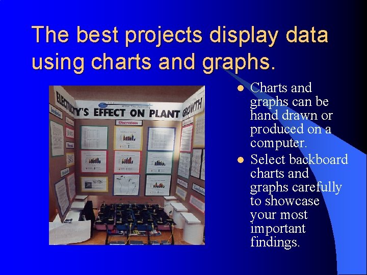 The best projects display data using charts and graphs. l l Charts and graphs