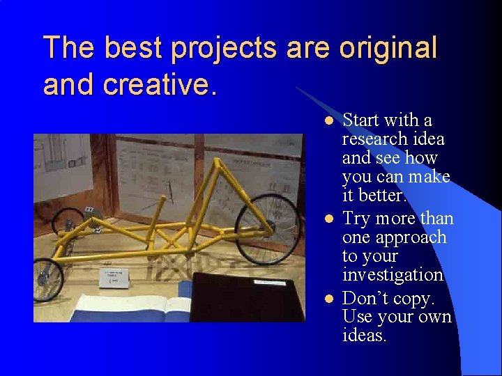 The best projects are original and creative. l l l Start with a research