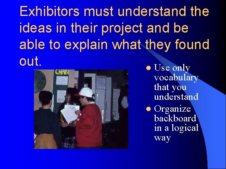 Exhibitors must understand the ideas in their project and be able to explain what