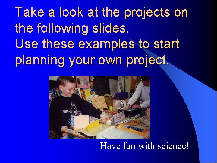 Take a look at the projects on the following slides. Use these examples to