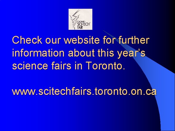 Check our website for further information about this year’s science fairs in Toronto. www.