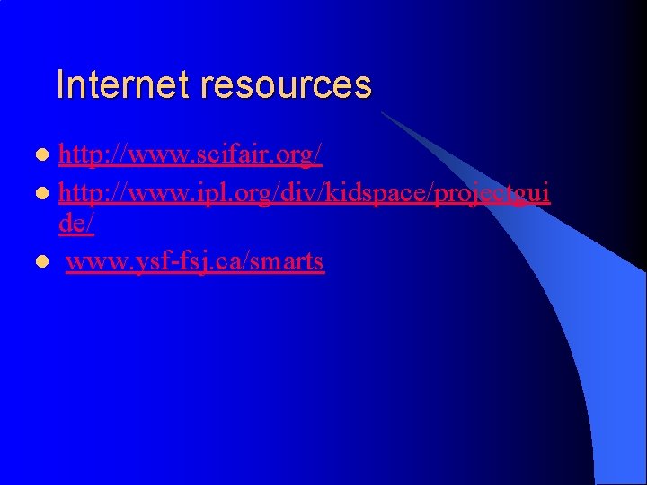 Internet resources http: //www. scifair. org/ l http: //www. ipl. org/div/kidspace/projectgui de/ l www.