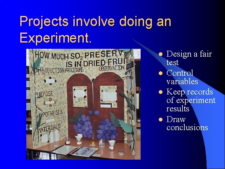 Projects involve doing an Experiment. l l Design a fair test Control variables Keep