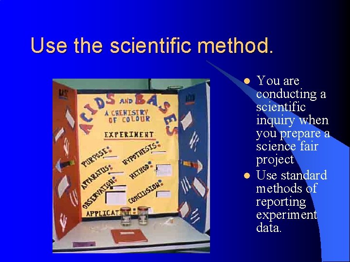 Use the scientific method. l l You are conducting a scientific inquiry when you