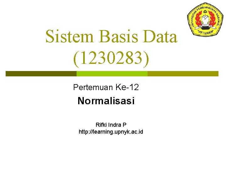Sistem Basis Data (1230283) Pertemuan Ke-12 Normalisasi Rifki Indra P http: //learning. upnyk. ac.