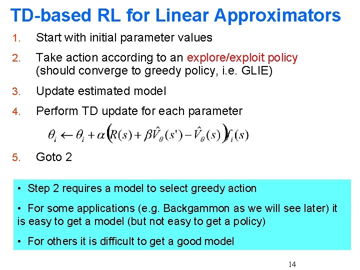 TD-based RL for Linear Approximators 1. Start with initial parameter values 2. Take action TD-based RL for Linear Approximators 1. Start with initial parameter values 2. Take action