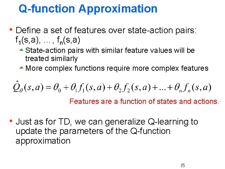 Q-function Approximation h Define a set of features over state-action pairs: f 1(s, a), Q-function Approximation h Define a set of features over state-action pairs: f 1(s, a),