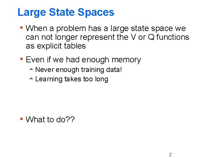 Large State Spaces h When a problem has a large state space we can Large State Spaces h When a problem has a large state space we can