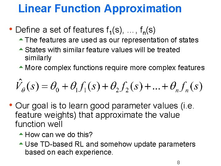 Linear Function Approximation h Define a set of features f 1(s), …, fn(s) 5 Linear Function Approximation h Define a set of features f 1(s), …, fn(s) 5