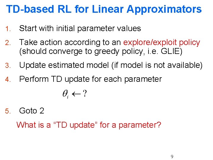 TD-based RL for Linear Approximators 1. Start with initial parameter values 2. Take action TD-based RL for Linear Approximators 1. Start with initial parameter values 2. Take action