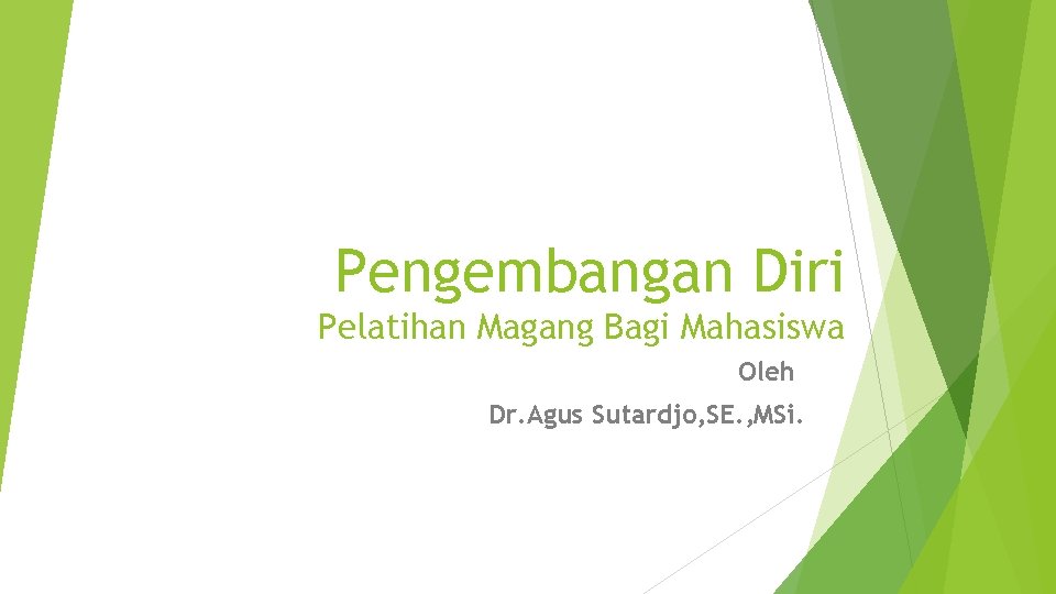 Pengembangan Diri Pelatihan Magang Bagi Mahasiswa Oleh Dr. Agus Sutardjo, SE. , MSi. 